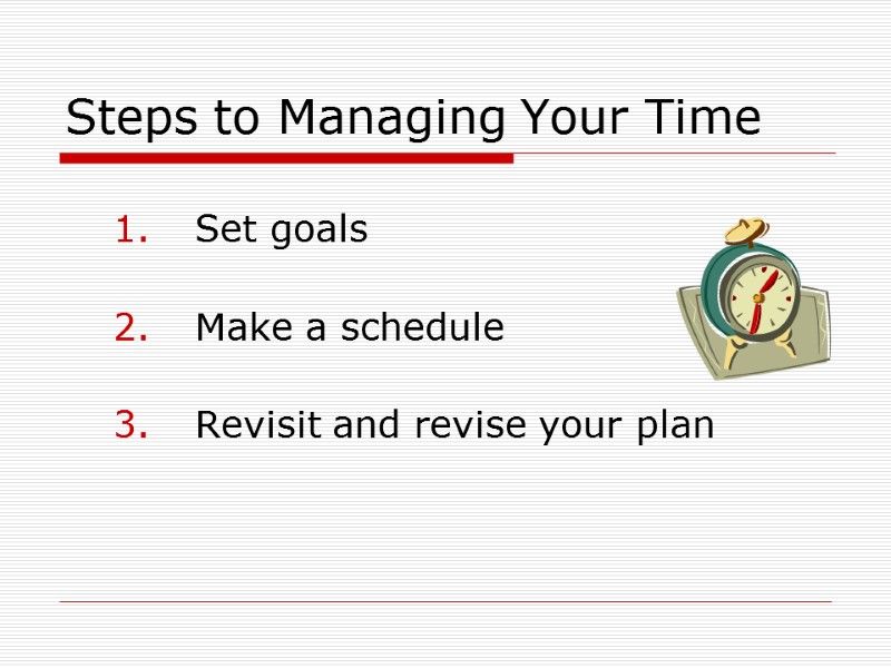 Steps to Managing Your Time    Set goals   Make a